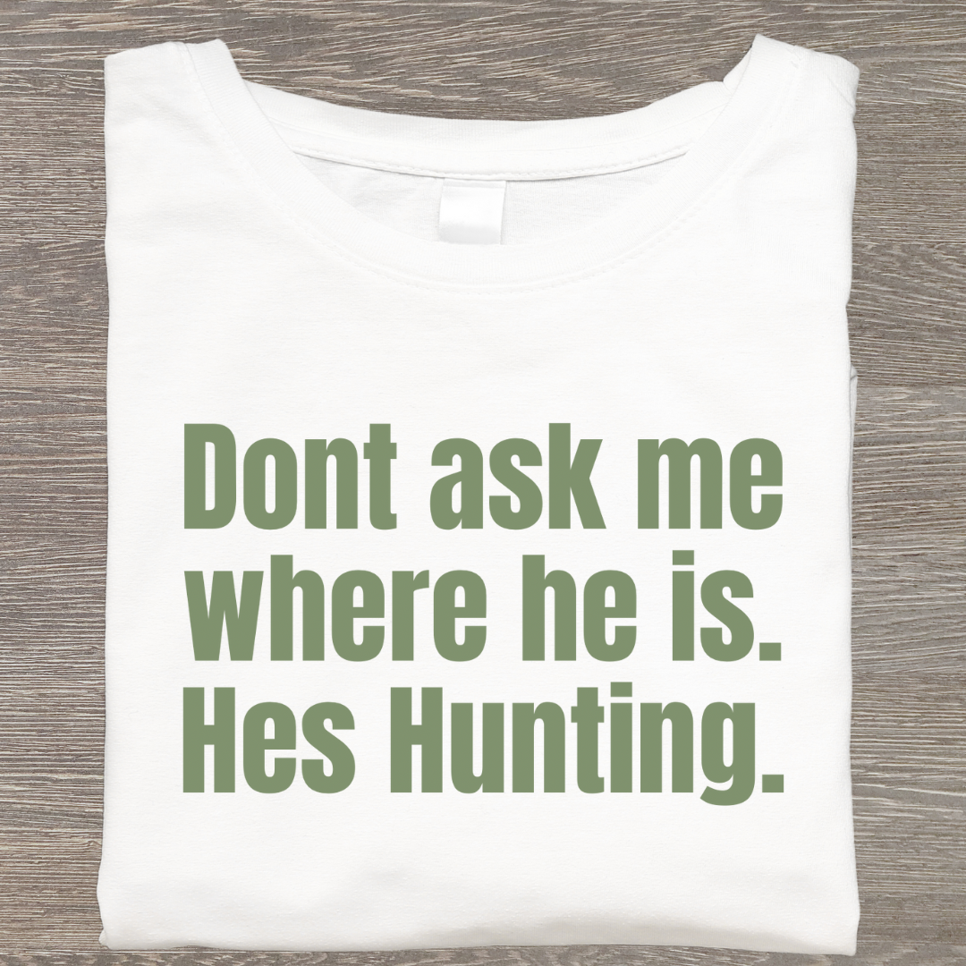 Don’t ask he’s hunting