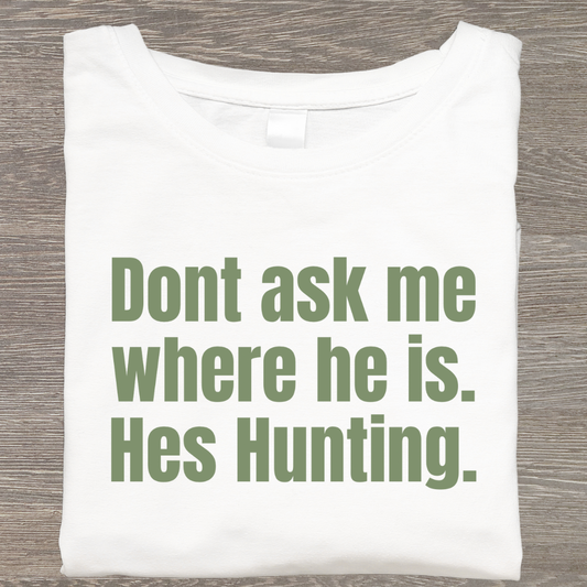 Don’t ask he’s hunting